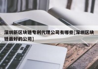 深圳新区块链专利代理公司有哪些[深圳区块链最好的公司]