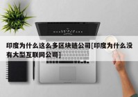 印度为什么这么多区块链公司[印度为什么没有大型互联网公司]